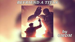 BEFRIEND A TITAN (Attack On Titan Happy Opening)