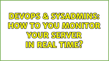 DevOps & SysAdmins: How to you Monitor your Server in real time? (3 Solutions!!)