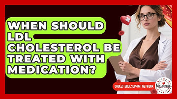 When Should LDL Cholesterol Be Treated With Medication? - Cholesterol Support Network