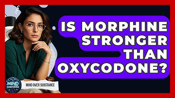 Is Morphine Stronger Than Oxycodone? - Mind Over Substance