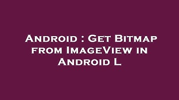 Android : Get Bitmap from ImageView in Android L