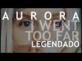 AURORA - I Went Too Far (Legendado)