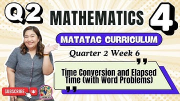 MATATAG MATHEMATICS 4 Quarter 2 Week 6- Time Conversion and Elapsed Time (With Word Problems)