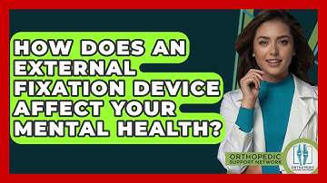 How Does An External Fixation Device Affect Your Mental Health? - Orthopedic Support Network