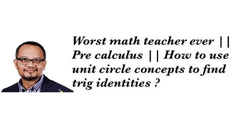 Worst math teacher ever || Pre calculus || How to use unit circle concepts to find trig identities ?