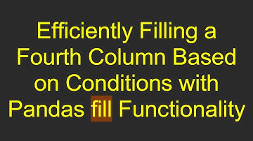 Efficiently Filling a Fourth Column Based on Conditions with Pandas fill Functionality