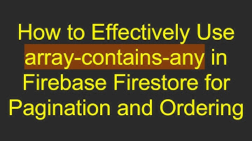 How to Effectively Use array-contains-any in Firebase Firestore for Pagination and Ordering