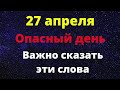 27 апреля - Самый опасный день. Важно сказать эти слова | Народные Приметы |