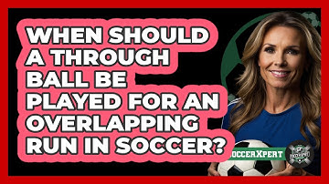 When Should A Through Ball Be Played For An Overlapping Run In Soccer? - The Soccer Xpert