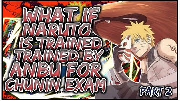 What If Naruto Is Trained By ANBU For Chunin Exams | PART 2