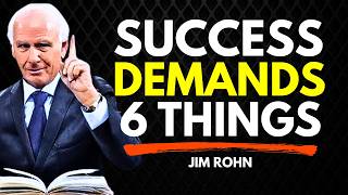 Success Demands 6 Things – Jim Rohn