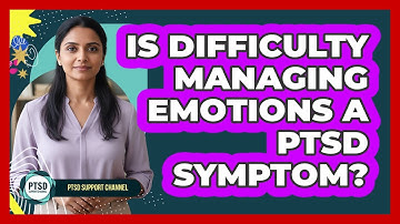 Is Difficulty Managing Emotions A PTSD Symptom?