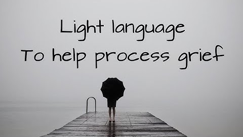 Light language to help with the grief of letting go