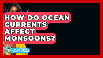 How Do Ocean Currents Affect Monsoons? - Weather Watchdog