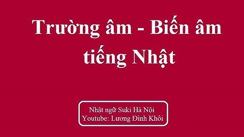 Trường âm - Âm ngắt - Biến Âm - Âm ghép | Bảng chữ cái tiếng Nhật | Tiếng Nhật Suki
