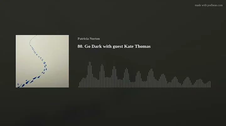 80. Go Dark with guest Kate Thomas