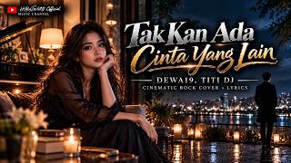 TAK KAN ADA CINTA YANG LAIN – DEWA 19, TITI DJ | Cinematic Rock Cover   Lyrics