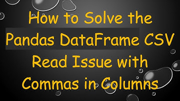 How to Solve the Pandas DataFrame CSV Read Issue with Commas in Columns