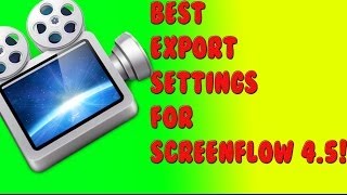 Best ScreenFlow 4.5 Export Settings!