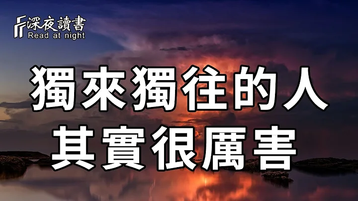 真正能夠獨來獨往的人，其實很厲害，但很多人傻傻的不知道，都忽視了！【深夜讀書】 - 天天要聞