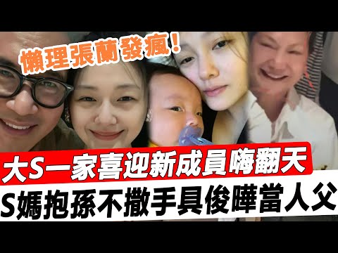 懶理張蘭發瘋！大S一家喜迎新成員！懷胎十月生下孩兒，S媽抱孫不撒手，具俊曄初當人父嗨翻天！#星娛樂