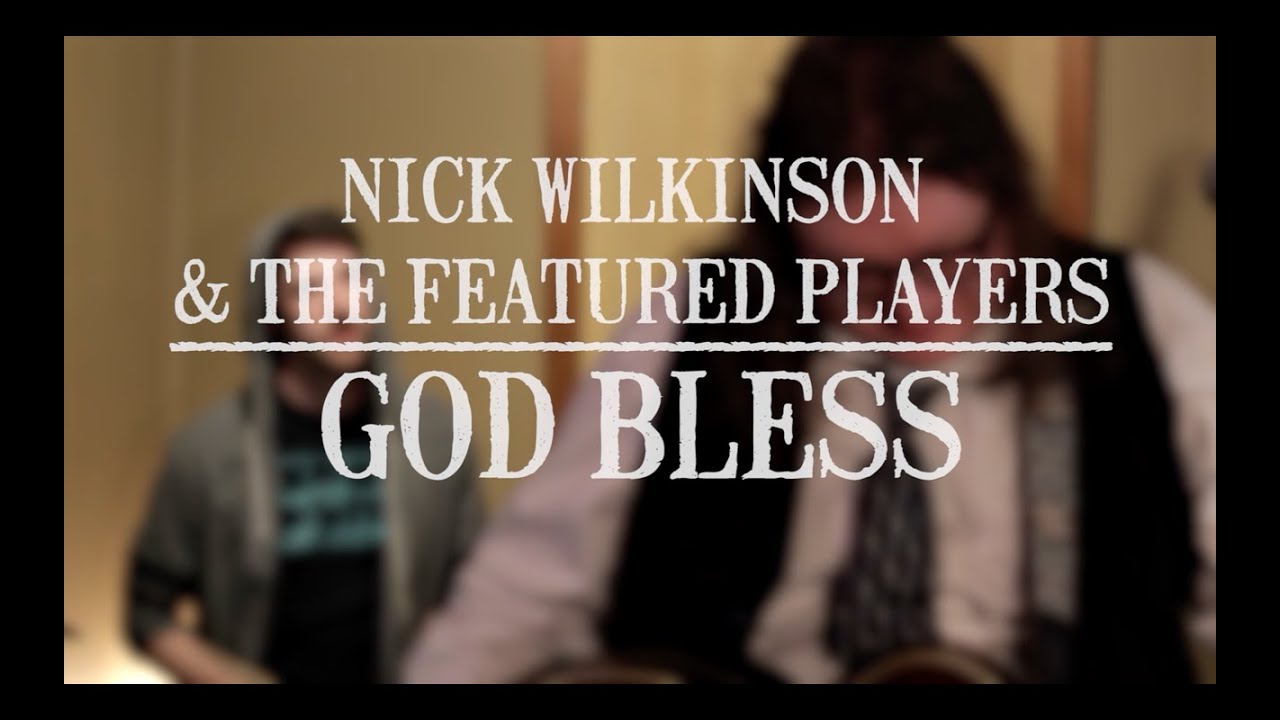 Watch Wolf House Sessions | Nick Wilkinson & The Featured Players "God Bless" on YouTube Watch Wolf House Sessions | Nick Wilkinson & The Featured Players "God Bless" on YouTube