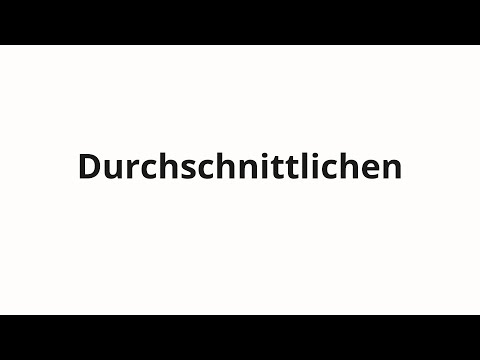 How to pronounce Durchschnittlichen