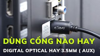 Nên dùng cổng 3.5mm hay Optical? - Tư vấn kết nối âm thanh tốt nhất