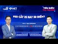 [TIÊU ĐIỂM THỊ TRƯỜNG] FED CẮT 25 HAY 50 ĐIỂM?