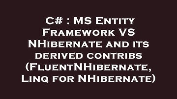 C# : MS Entity Framework VS NHibernate and its derived contribs (FluentNHibernate, Linq for NHiberna
