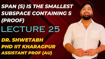 Prove that Span S is the smallest subspace containing subset S (Lecture 25) | Lecture 25