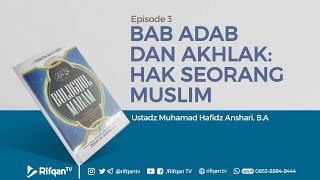 Ep. 3 : Bab Adab dan Akhlak : Hak-Hak Seorang Muslim - Ustadz Muhammad Hafidz Anshari, B.A