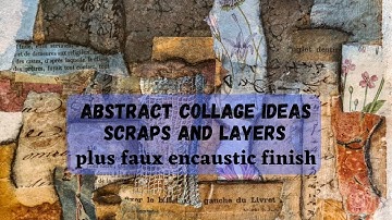 Abstract Collage Ideas: Scraps, Layers, and Faux Encaustic Finish