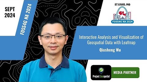 FOSS4G NA 2024 - Interactive Analysis & Visualization of Geospatial Data with Leafmap - Qiusheng Wu