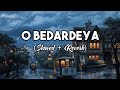 O Bedardeya (Slowed + Reverb) | Tu Jhoothi Main Makkaar | Arijit Singh | Dard Dil Ke Bina