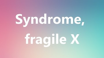 Syndrome, fragile X - Medical Meaning