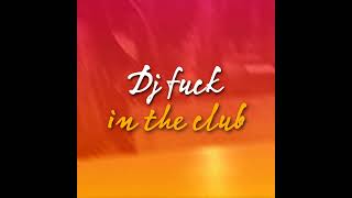 DJ Fuck In The Club