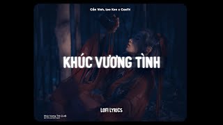 ♬ Khúc Vương Tình - Cần Vinh, Lee Ken x CaoTri | Lofi Lyrics