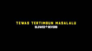 Tewas tertimbun masalalu(slowed+reverb)