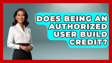 Does Being An Authorized User Build Credit? - Ask Your Bank Teller