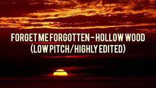 Forget Me Forgotten - Hollow Wood Low Pitchhighly Edited