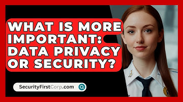 What Is More Important: Data Privacy Or Security? - SecurityFirstCorp.com