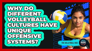 Why Do Different Volleyball Cultures Have Unique Offensive Systems? - The Volleyball Hub