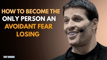 HOW TO BECOME THE ONLY PERSON AN AVOIDANT FEARS LOSING  Tony Robbins