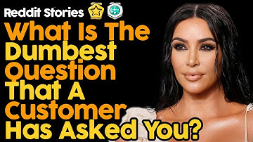 What Is The Dumbest Question That A Customer Has Asked You? (Reddit Stories)