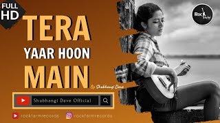 Tera Yaar Hoon Main Cover Reuploaded | Unplugged | Female Version | Rockfarm