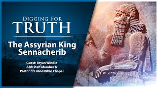 King Sennacherib of Assyria: Digging for Truth Episode 178