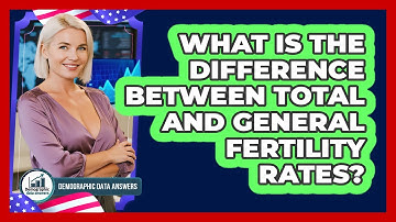What Is The Difference Between Total And General Fertility Rates? - Demographic Data Answers