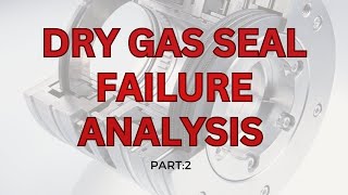 DRY GAS SEAL FAILURE ANALYSIS. PART-2
