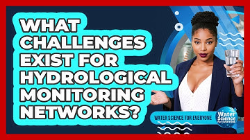 What Challenges Exist For Hydrological Monitoring Networks?